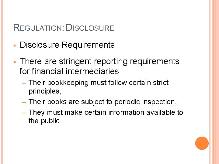 REGULATION: DISCLOSURE § Disclosure Requirements § There are stringent reporting requirements for financial intermediaries