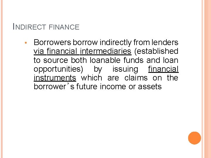 INDIRECT FINANCE • Borrowers borrow indirectly from lenders via financial intermediaries (established to source