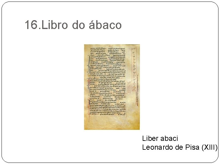 16. Libro do ábaco Liber abaci Leonardo de Pisa (XIII) 