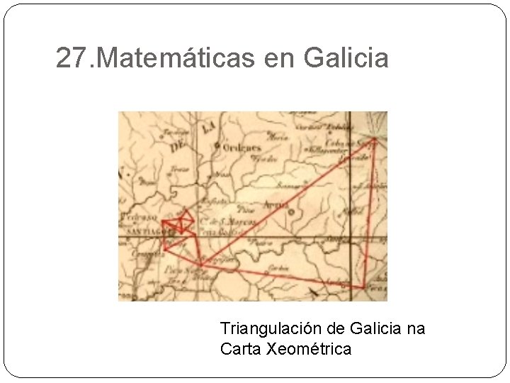 27. Matemáticas en Galicia Triangulación de Galicia na Carta Xeométrica 