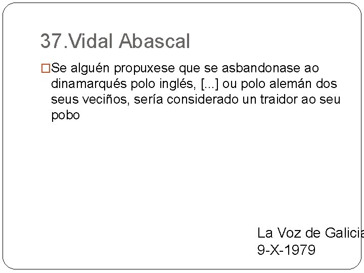 37. Vidal Abascal �Se alguén propuxese que se asbandonase ao dinamarqués polo inglés, [.