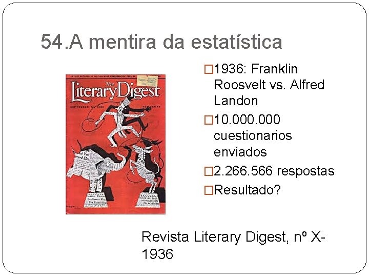 54. A mentira da estatística � 1936: Franklin Roosvelt vs. Alfred Landon � 10.
