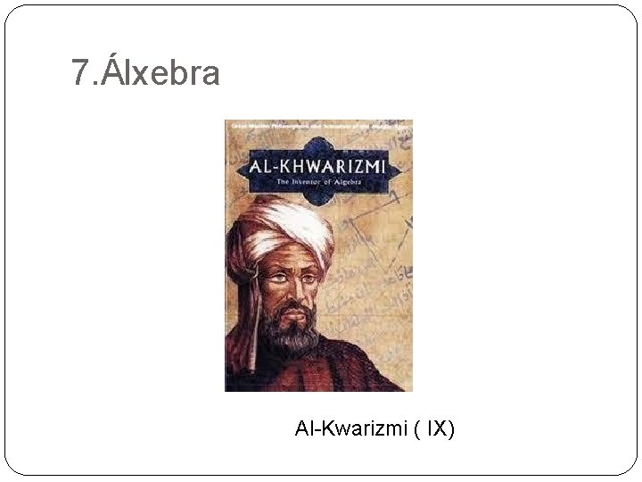 7. Álxebra Al-Kwarizmi ( IX) 