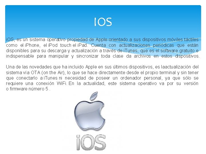 IOS i. OS, es un sistema operativo propiedad de Apple orientado a sus dispositivos