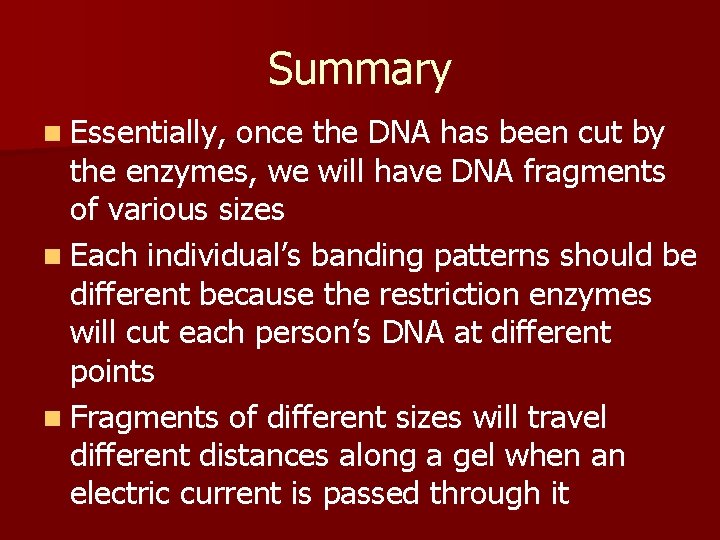 Summary n Essentially, once the DNA has been cut by the enzymes, we will