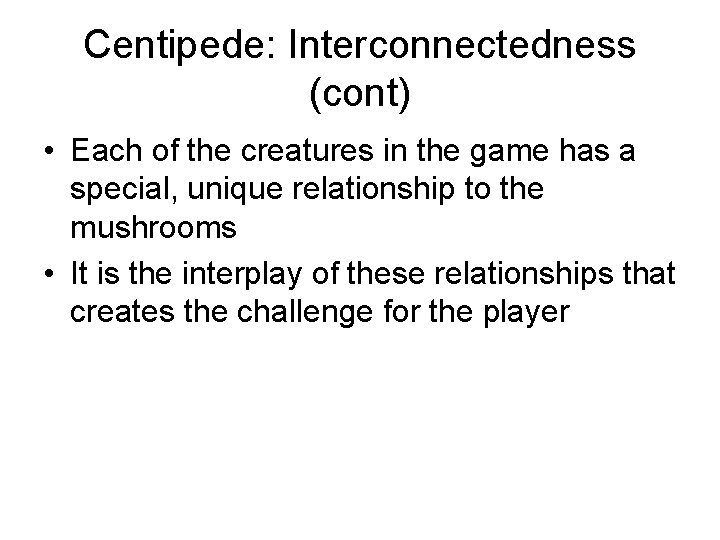 Centipede: Interconnectedness (cont) • Each of the creatures in the game has a special,