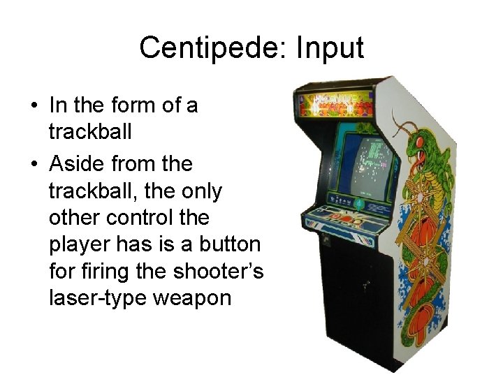 Centipede: Input • In the form of a trackball • Aside from the trackball,
