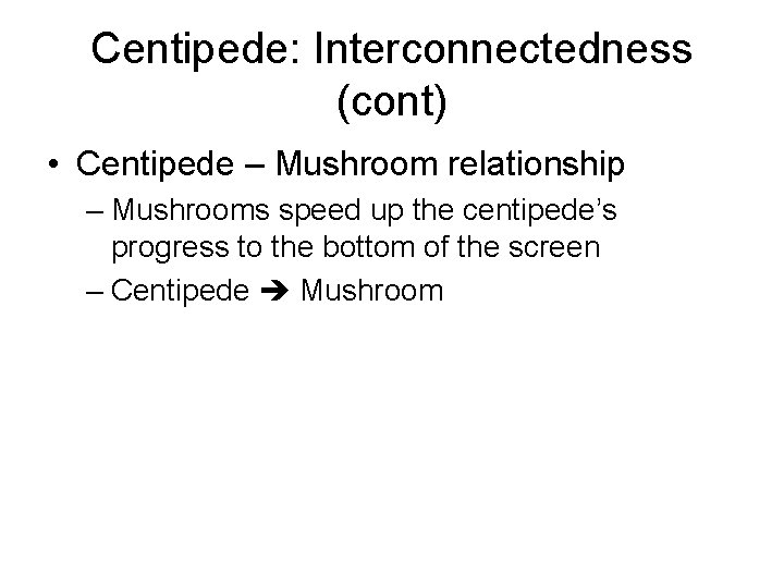 Centipede: Interconnectedness (cont) • Centipede – Mushroom relationship – Mushrooms speed up the centipede’s