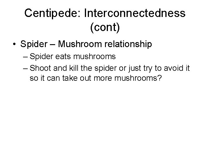 Centipede: Interconnectedness (cont) • Spider – Mushroom relationship – Spider eats mushrooms – Shoot