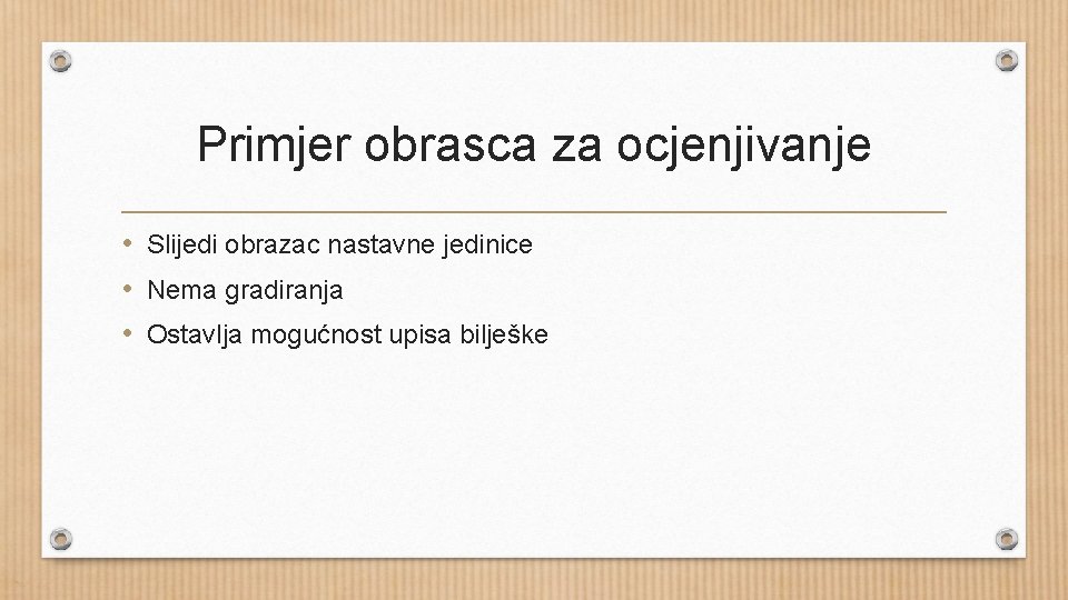 Primjer obrasca za ocjenjivanje • Slijedi obrazac nastavne jedinice • Nema gradiranja • Ostavlja