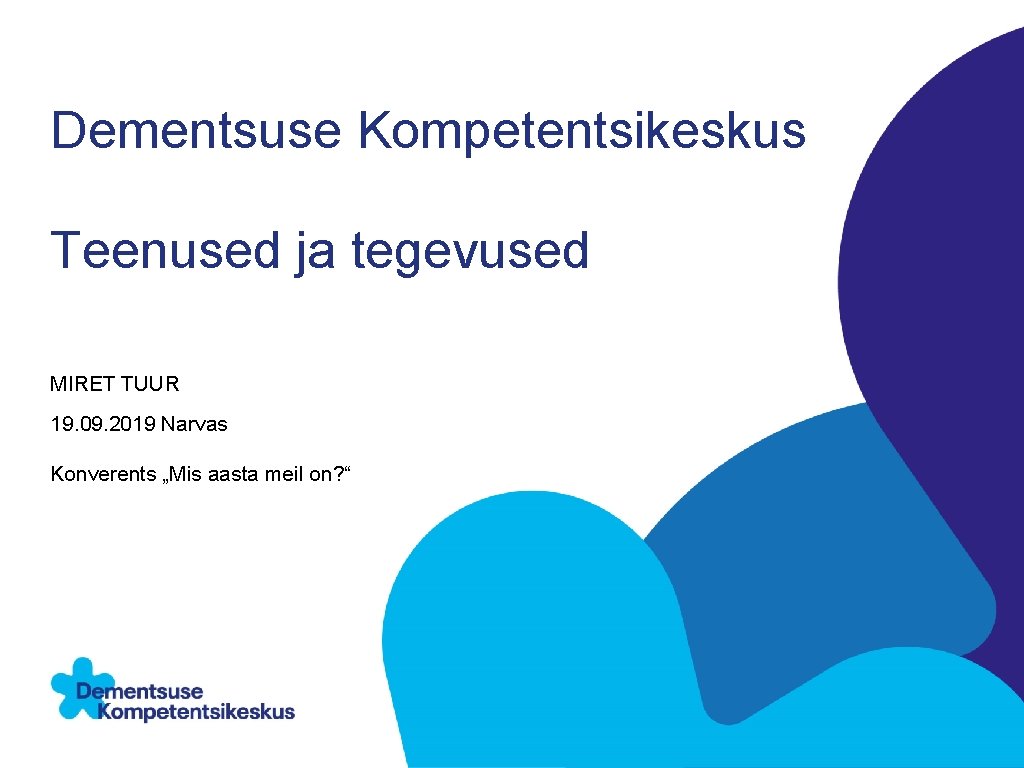 Dementsuse Kompetentsikeskus Teenused ja tegevused MIRET TUUR 19. 09. 2019 Narvas Konverents „Mis aasta