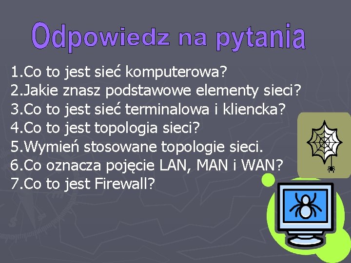 1. Co to jest sieć komputerowa? 2. Jakie znasz podstawowe elementy sieci? 3. Co