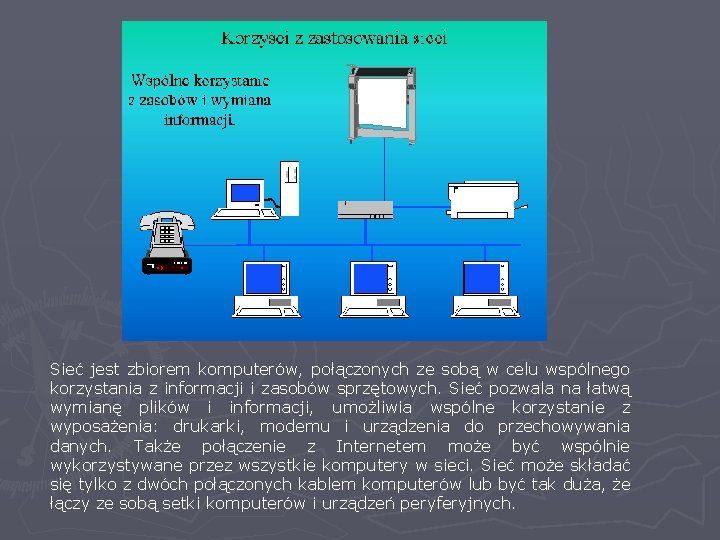 Sieć jest zbiorem komputerów, połączonych ze sobą w celu wspólnego korzystania z informacji i