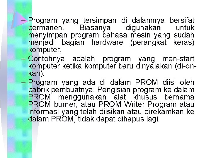 – Program yang tersimpan di dalamnya bersifat permanen. Biasanya digunakan untuk menyimpan program bahasa