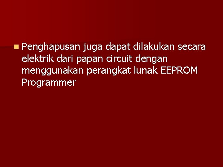 n Penghapusan juga dapat dilakukan secara elektrik dari papan circuit dengan menggunakan perangkat lunak