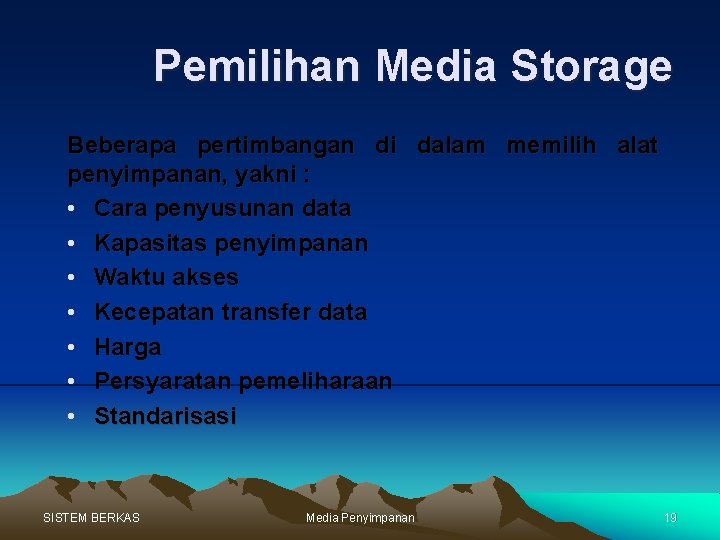 Pemilihan Media Storage Beberapa pertimbangan di dalam memilih alat penyimpanan, yakni : • Cara