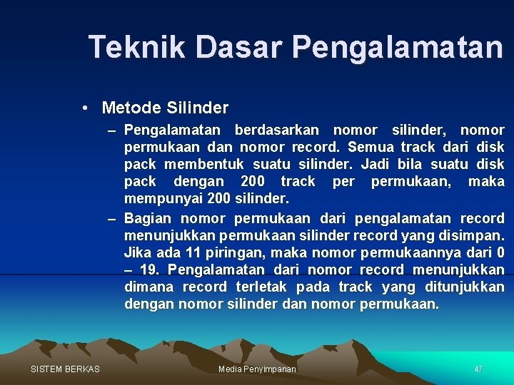 Teknik Dasar Pengalamatan • Metode Silinder – Pengalamatan berdasarkan nomor silinder, nomor permukaan dan