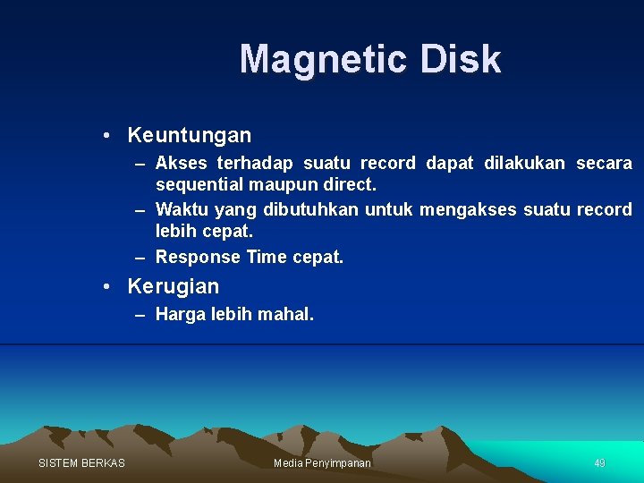 Magnetic Disk • Keuntungan – Akses terhadap suatu record dapat dilakukan secara sequential maupun