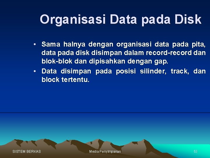 Organisasi Data pada Disk • Sama halnya dengan organisasi data pada pita, data pada