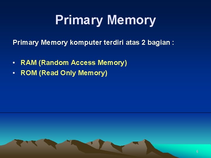 Primary Memory komputer terdiri atas 2 bagian : • RAM (Random Access Memory) •