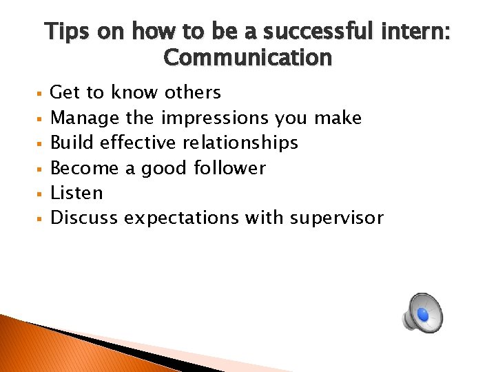 Tips on how to be a successful intern: Communication § § § Get to