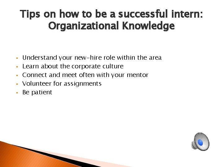 Tips on how to be a successful intern: Organizational Knowledge § § § Understand