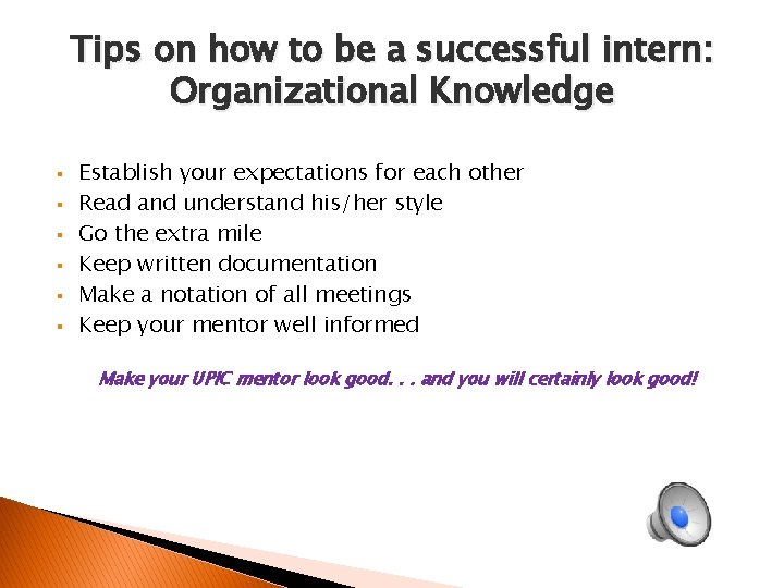 Tips on how to be a successful intern: Organizational Knowledge § § § Establish