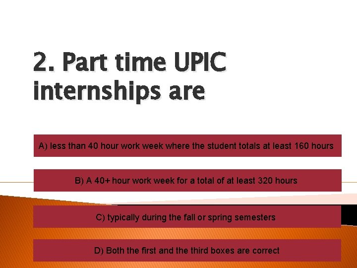 2. Part time UPIC internships are A) less than 40 hour work week where