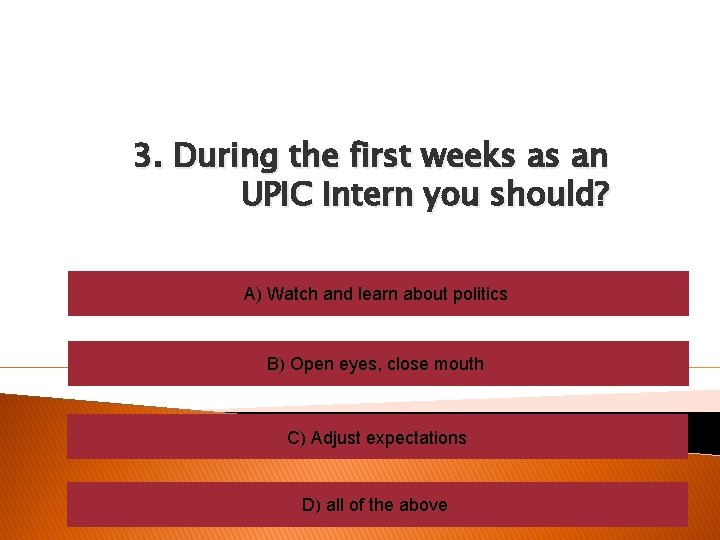 3. During the first weeks as an UPIC Intern you should? A) Watch and