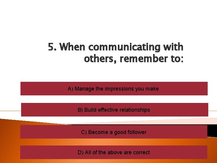 5. When communicating with others, remember to: A) Manage the impressions you make B)