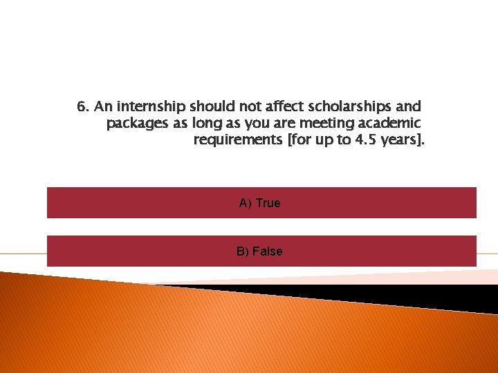 6. An internship should not affect scholarships and packages as long as you are