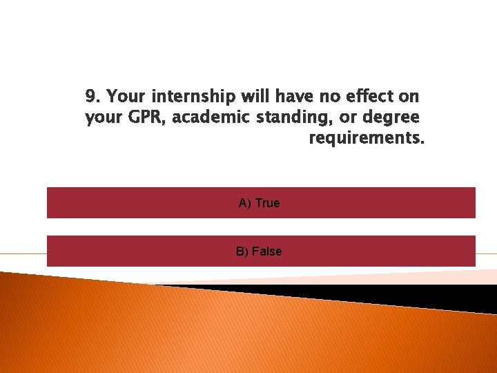 9. Your internship will have no effect on your GPR, academic standing, or degree