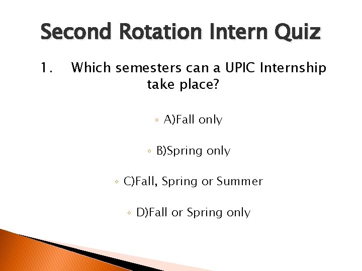 Second Rotation Intern Quiz 1. Which semesters can a UPIC Internship take place? ◦