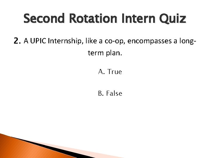 Second Rotation Intern Quiz 2. A UPIC Internship, like a co-op, encompasses a long-