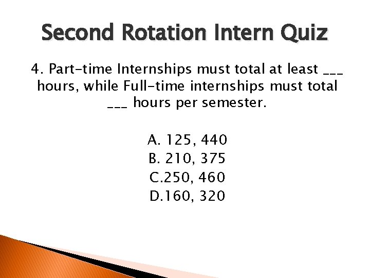 Second Rotation Intern Quiz 4. Part-time Internships must total at least ___ hours, while