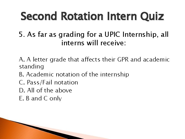 Second Rotation Intern Quiz 5. As far as grading for a UPIC Internship, all