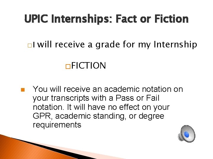 UPIC Internships: Fact or Fiction �I will receive a grade for my Internship �FICTION