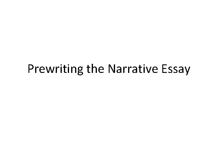 Prewriting the Narrative Essay 