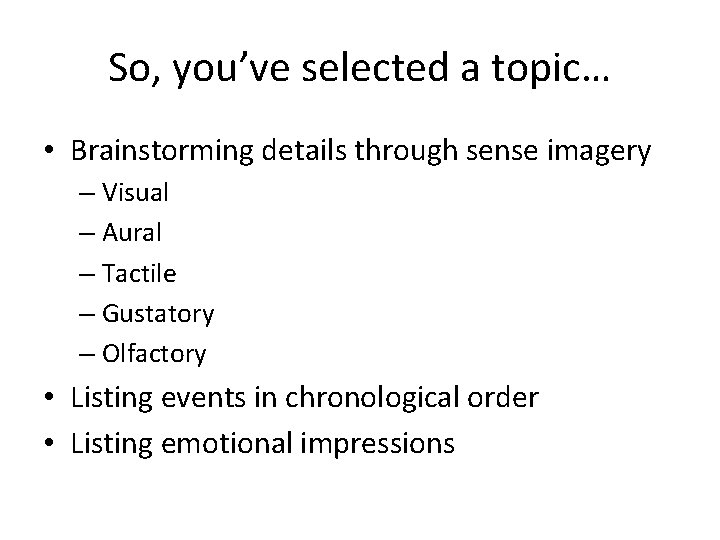 So, you’ve selected a topic… • Brainstorming details through sense imagery – Visual –