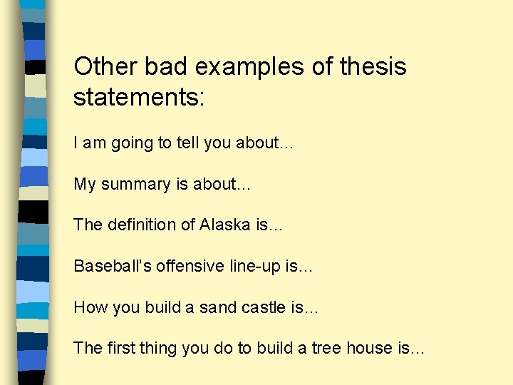 Other bad examples of thesis statements: I am going to tell you about… My