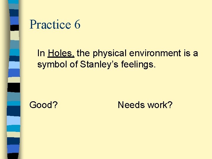 Practice 6 In Holes, the physical environment is a symbol of Stanley’s feelings. Good?