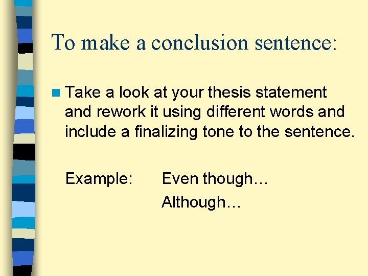 To make a conclusion sentence: n Take a look at your thesis statement and