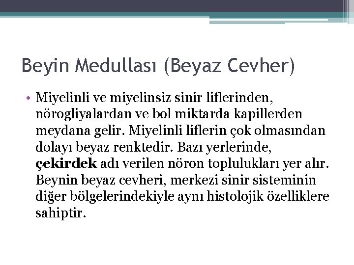 Beyin Medullası (Beyaz Cevher) • Miyelinli ve miyelinsiz sinir liflerinden, nörogliyalardan ve bol miktarda Beyin Medullası (Beyaz Cevher) • Miyelinli ve miyelinsiz sinir liflerinden, nörogliyalardan ve bol miktarda