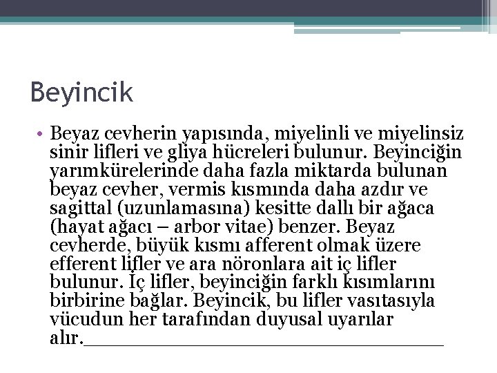 Beyincik • Beyaz cevherin yapısında, miyelinli ve miyelinsiz sinir lifleri ve gliya hücreleri bulunur. Beyincik • Beyaz cevherin yapısında, miyelinli ve miyelinsiz sinir lifleri ve gliya hücreleri bulunur.