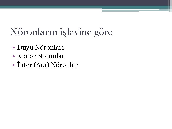 Nöronların işlevine göre • Duyu Nöronları • Motor Nöronlar • İnter (Ara) Nöronlar Nöronların işlevine göre • Duyu Nöronları • Motor Nöronlar • İnter (Ara) Nöronlar
