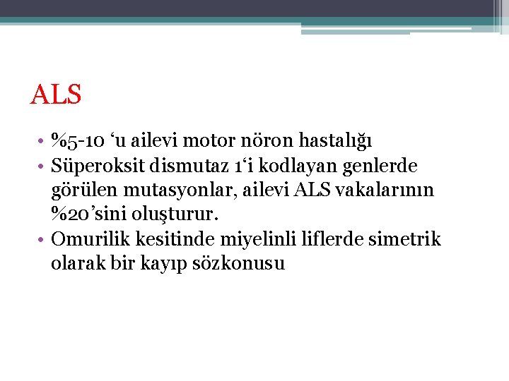 ALS • %5 -10 ‘u ailevi motor nöron hastalığı • Süperoksit dismutaz 1‘i kodlayan ALS • %5 -10 ‘u ailevi motor nöron hastalığı • Süperoksit dismutaz 1‘i kodlayan