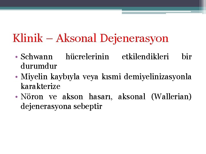 Klinik – Aksonal Dejenerasyon • Schwann hücrelerinin etkilendikleri bir durumdur • Miyelin kaybıyla veya Klinik – Aksonal Dejenerasyon • Schwann hücrelerinin etkilendikleri bir durumdur • Miyelin kaybıyla veya