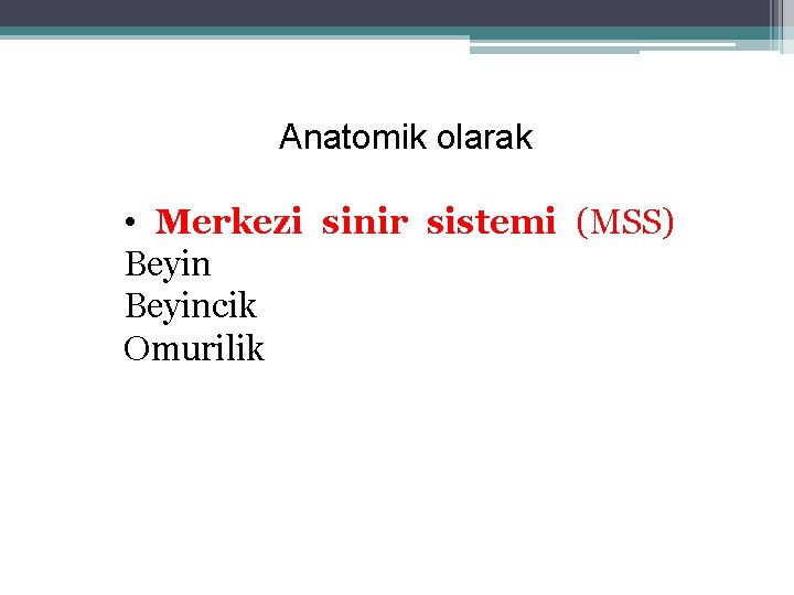 Anatomik olarak • Merkezi sinir sistemi (MSS) Beyincik Omurilik Anatomik olarak • Merkezi sinir sistemi (MSS) Beyincik Omurilik