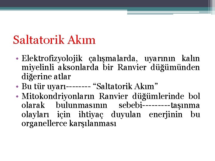 Saltatorik Akım • Elektrofizyolojik çalışmalarda, uyarının kalın miyelinli aksonlarda bir Ranvier düğümünden diğerine atlar Saltatorik Akım • Elektrofizyolojik çalışmalarda, uyarının kalın miyelinli aksonlarda bir Ranvier düğümünden diğerine atlar