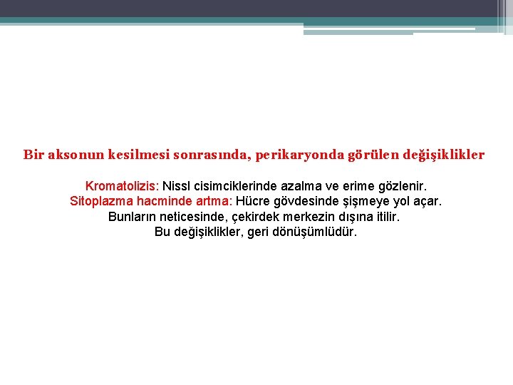 Bir aksonun kesilmesi sonrasında, perikaryonda görülen değişiklikler Kromatolizis: Nissl cisimciklerinde azalma ve erime gözlenir. Bir aksonun kesilmesi sonrasında, perikaryonda görülen değişiklikler Kromatolizis: Nissl cisimciklerinde azalma ve erime gözlenir.